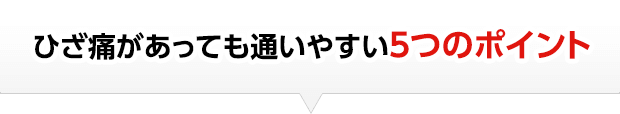 ひざ痛があっても通いやすい５つのポイント