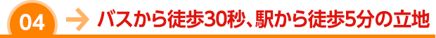 バスから徒歩３０秒、駅から徒歩５分の立地